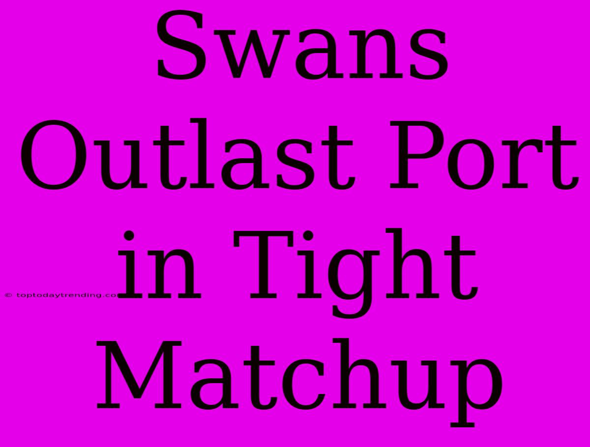 Swans Outlast Port In Tight Matchup