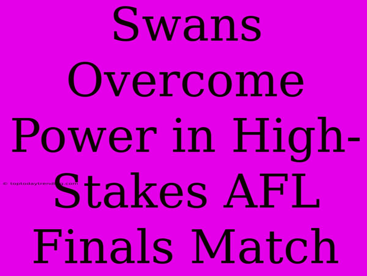 Swans Overcome Power In High-Stakes AFL Finals Match