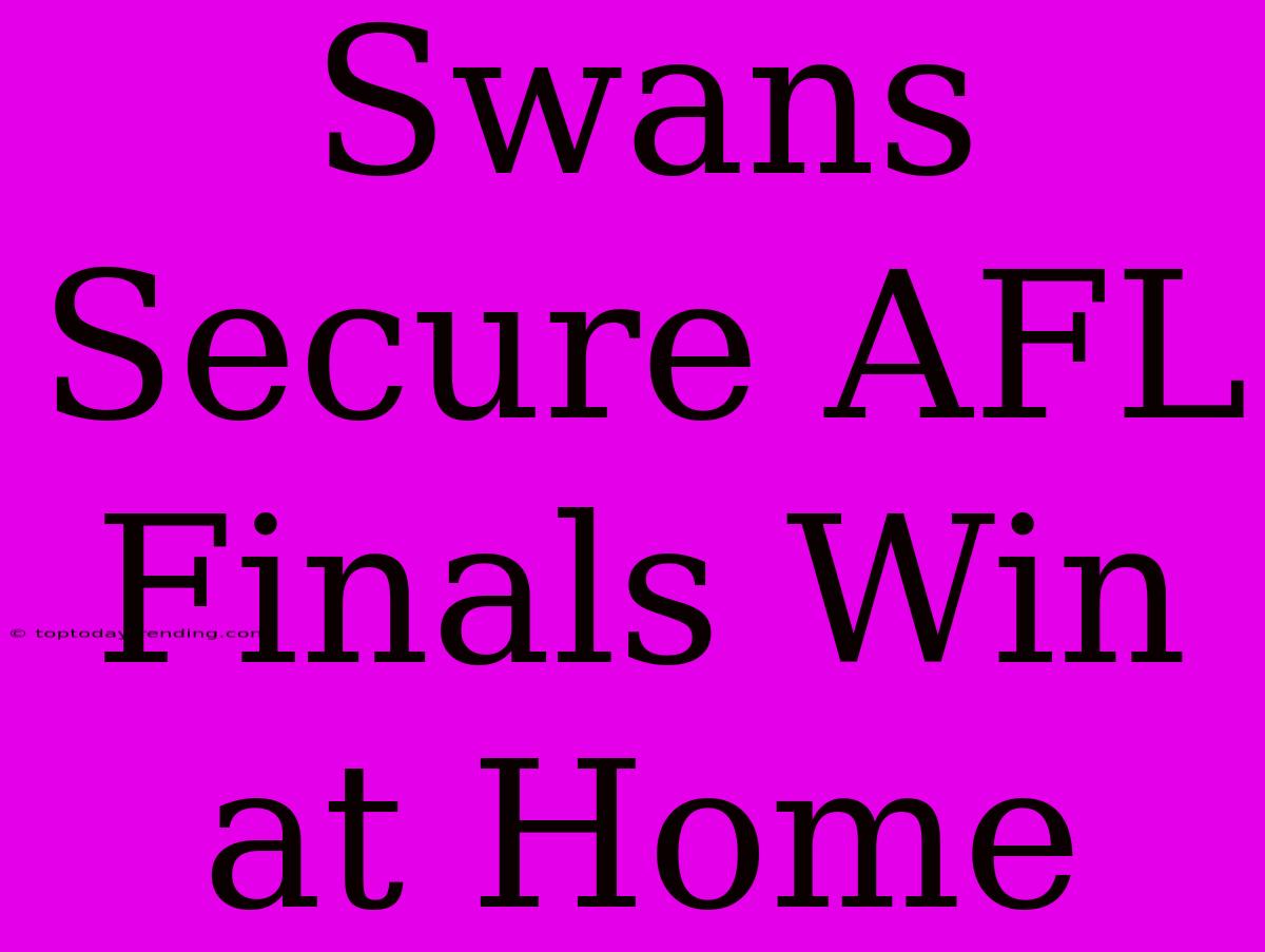 Swans Secure AFL Finals Win At Home