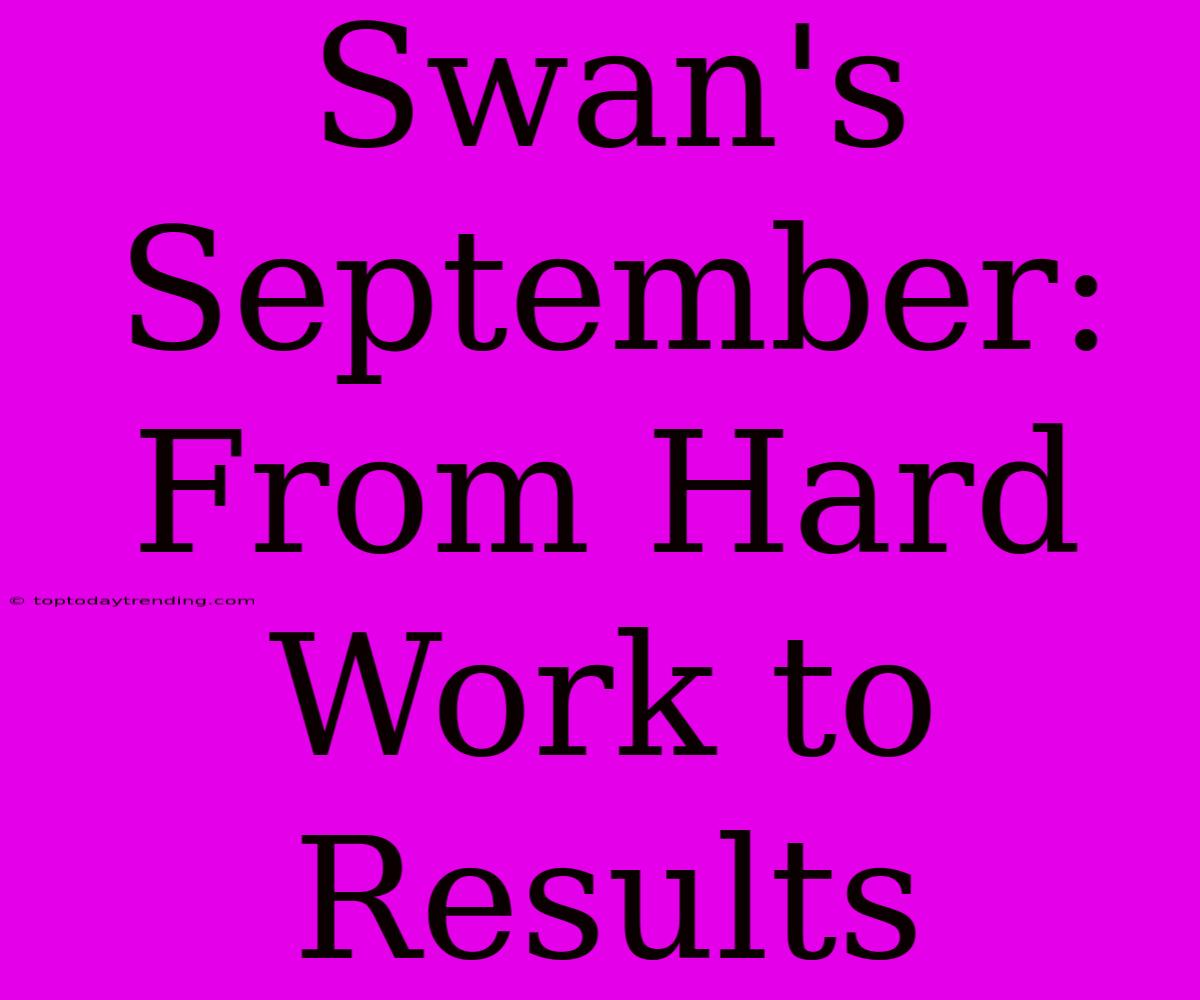 Swan's September: From Hard Work To Results