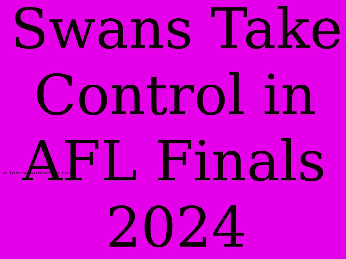 Swans Take Control In AFL Finals 2024