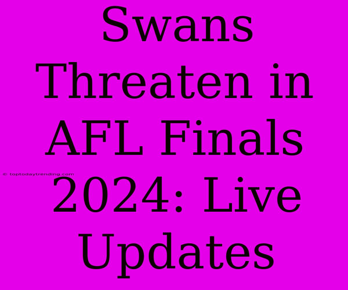 Swans Threaten In AFL Finals 2024: Live Updates