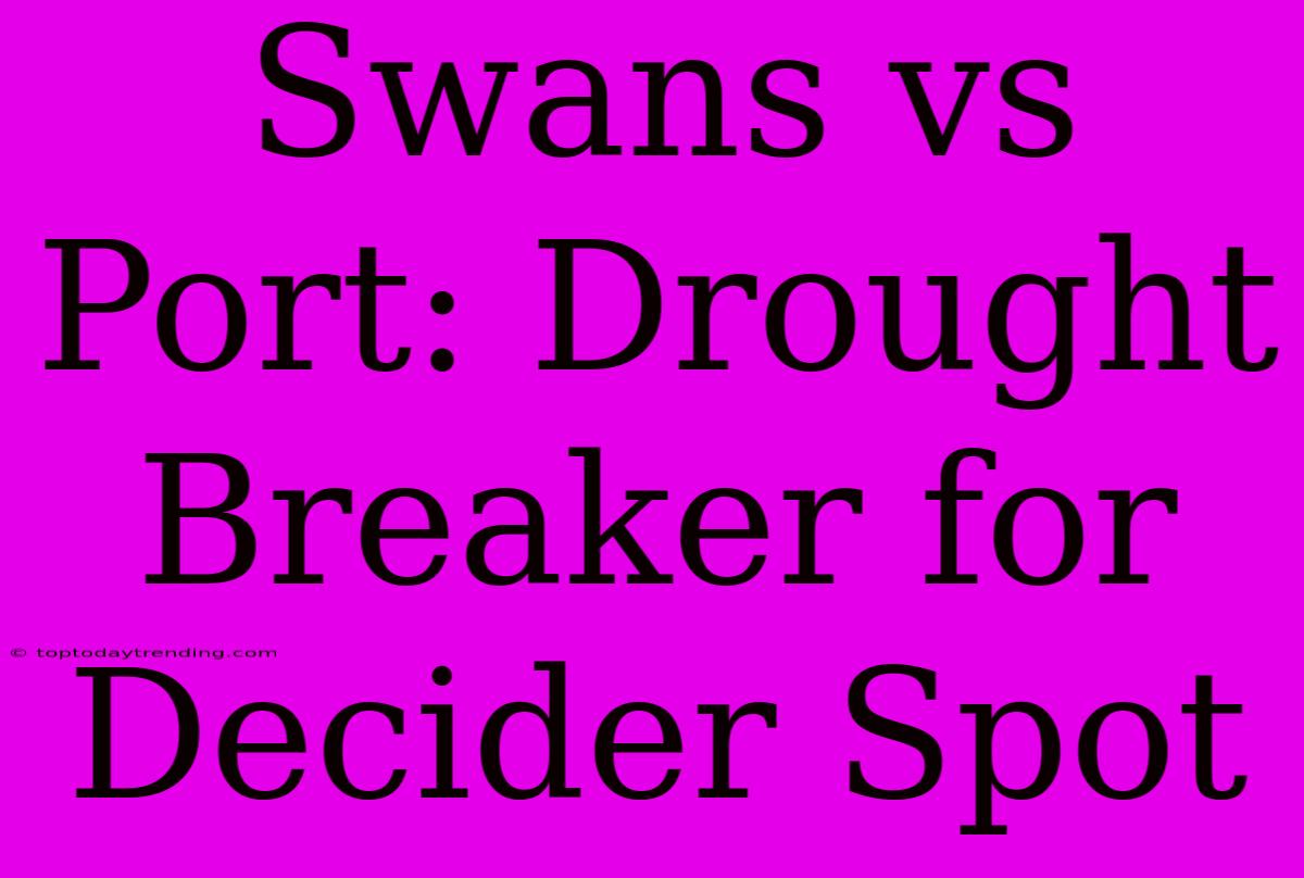 Swans Vs Port: Drought Breaker For Decider Spot