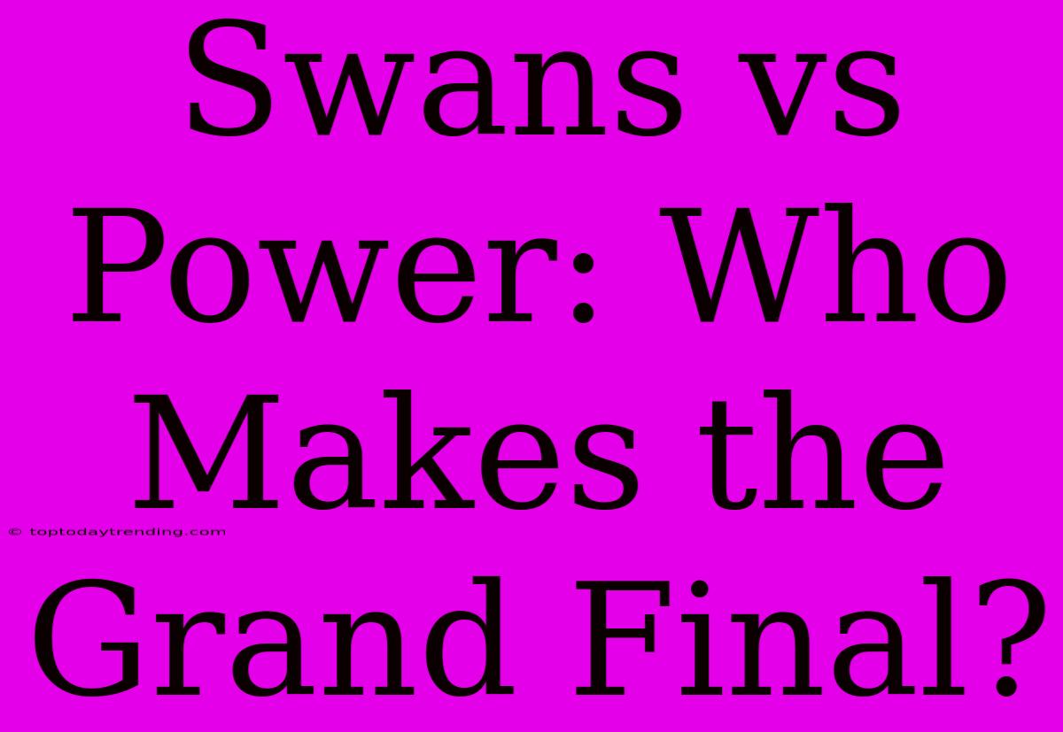 Swans Vs Power: Who Makes The Grand Final?