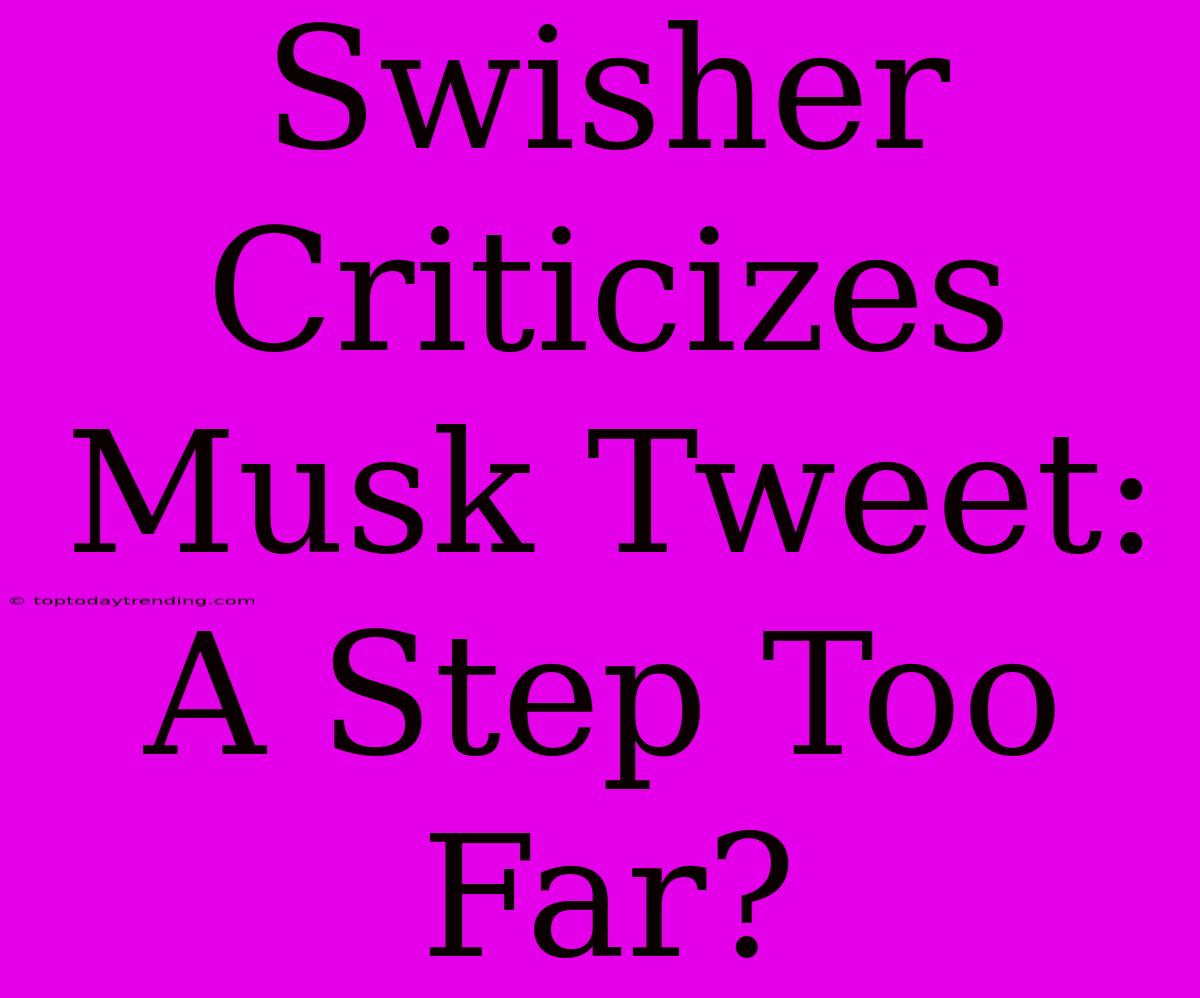 Swisher Criticizes Musk Tweet: A Step Too Far?