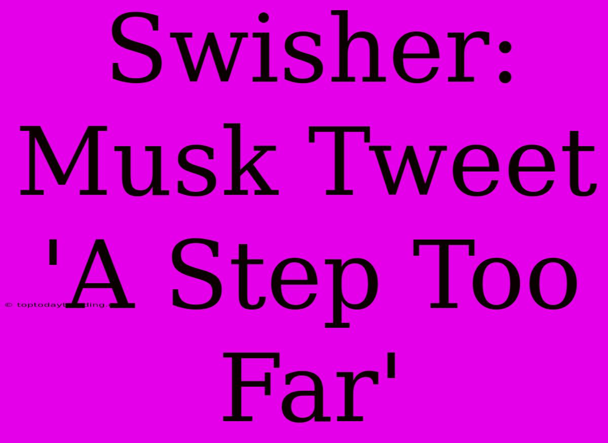 Swisher: Musk Tweet 'A Step Too Far'