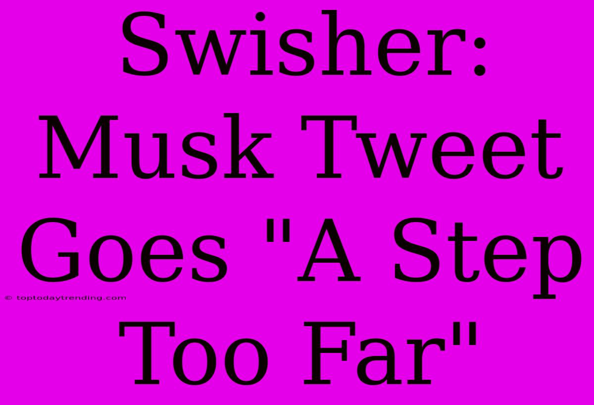 Swisher: Musk Tweet Goes 