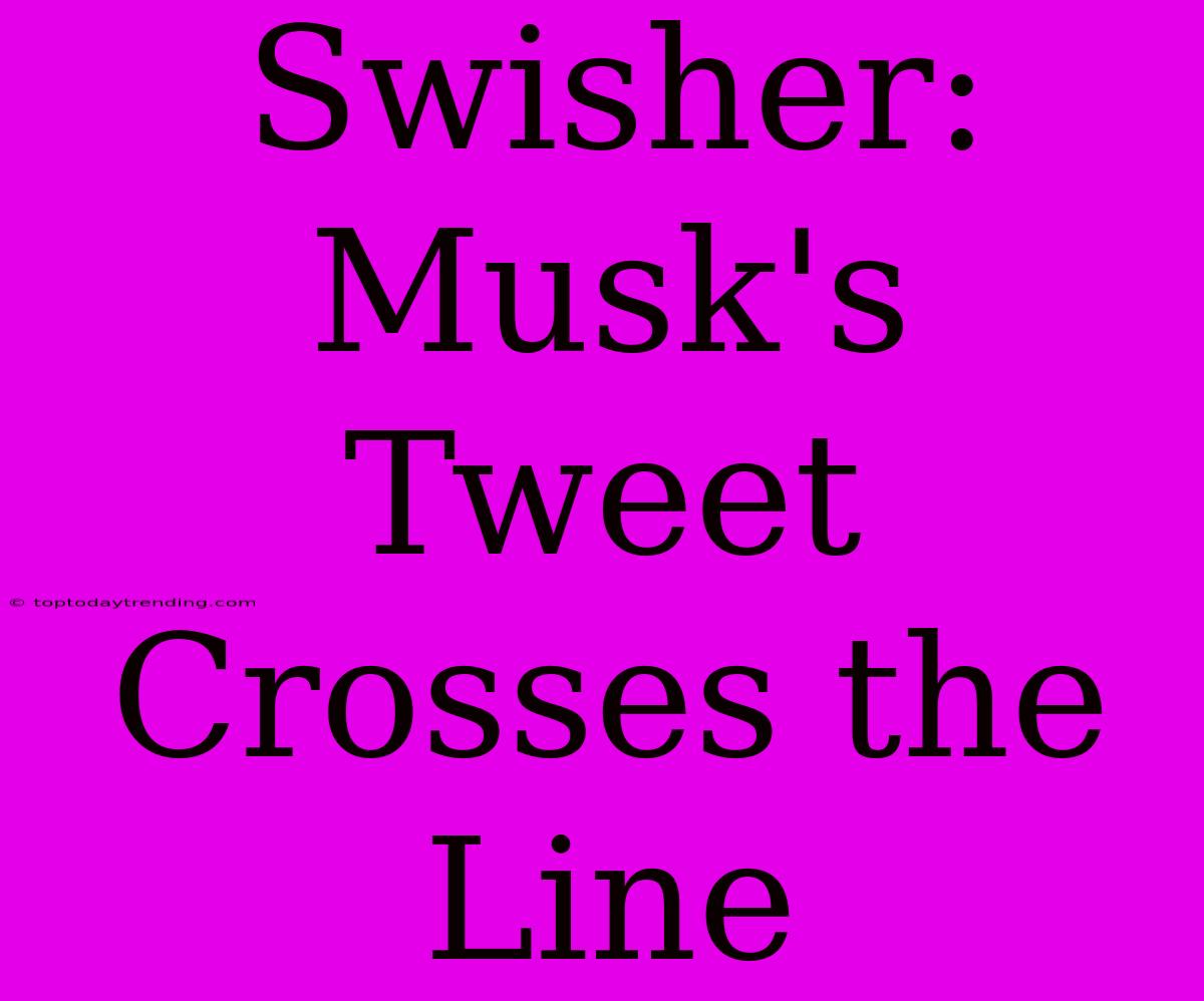 Swisher: Musk's Tweet Crosses The Line