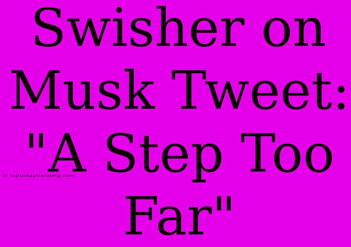 Swisher On Musk Tweet: 