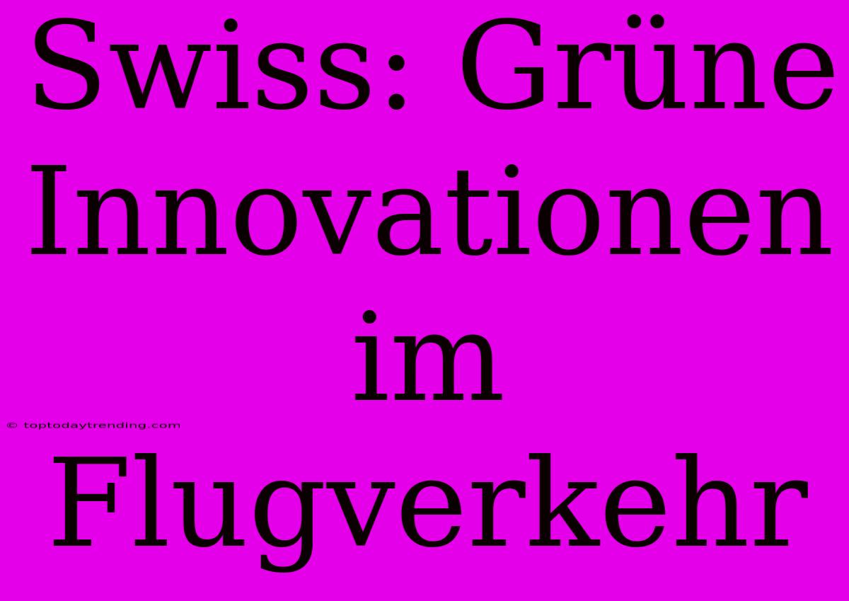 Swiss: Grüne Innovationen Im Flugverkehr