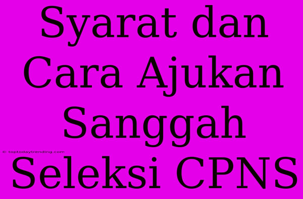 Syarat Dan Cara Ajukan Sanggah Seleksi CPNS