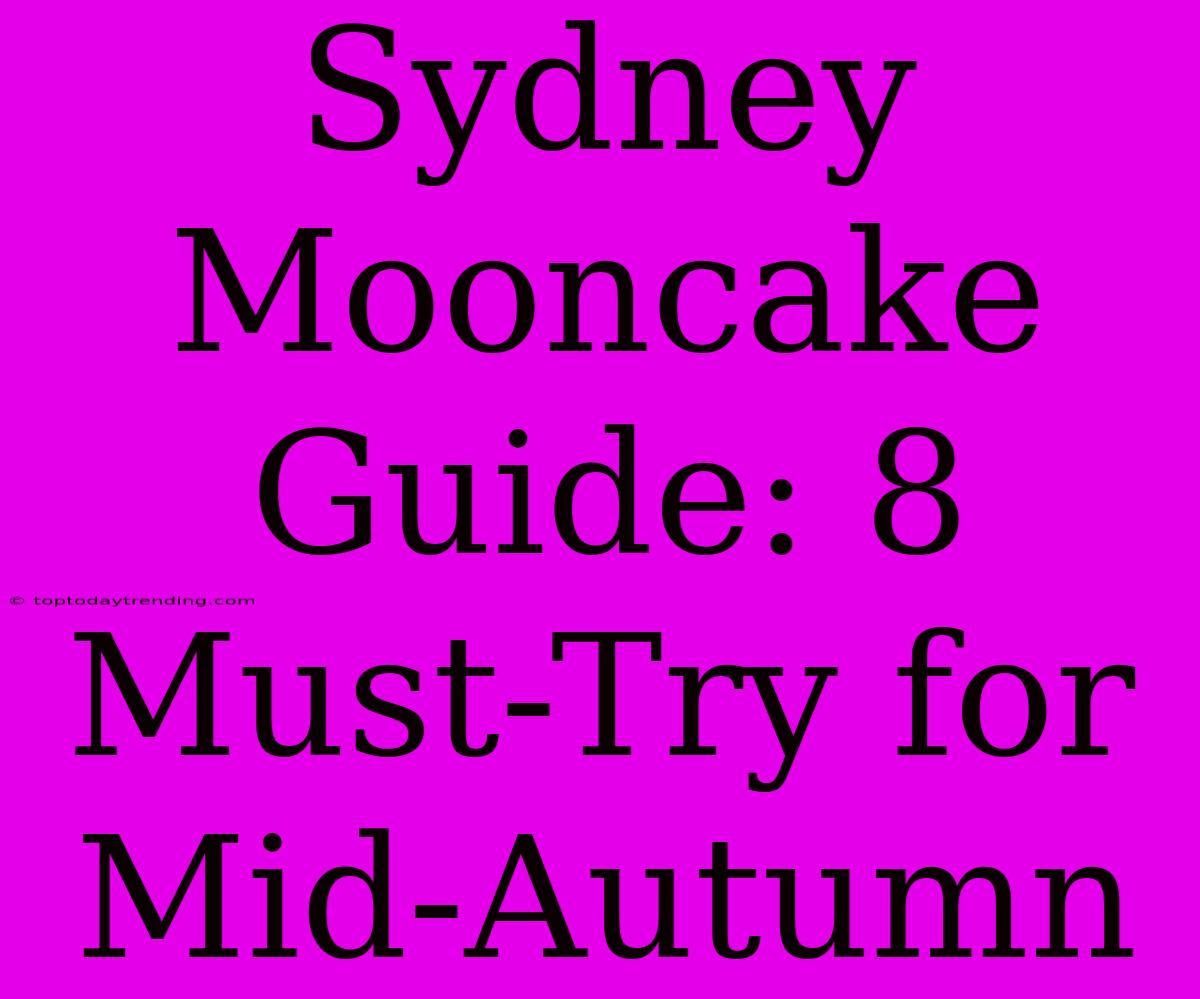 Sydney Mooncake Guide: 8 Must-Try For Mid-Autumn