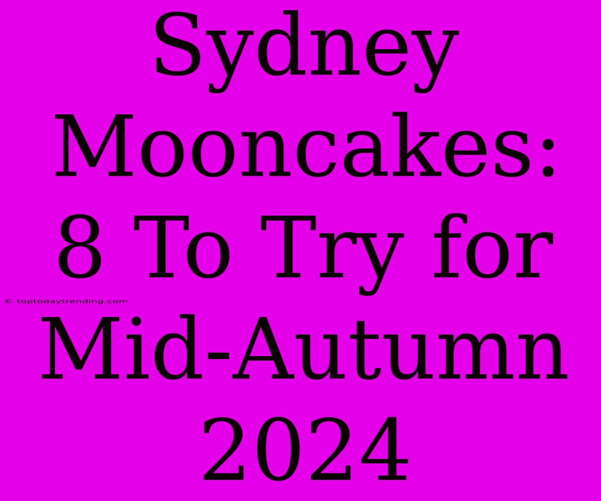 Sydney Mooncakes: 8 To Try For Mid-Autumn 2024