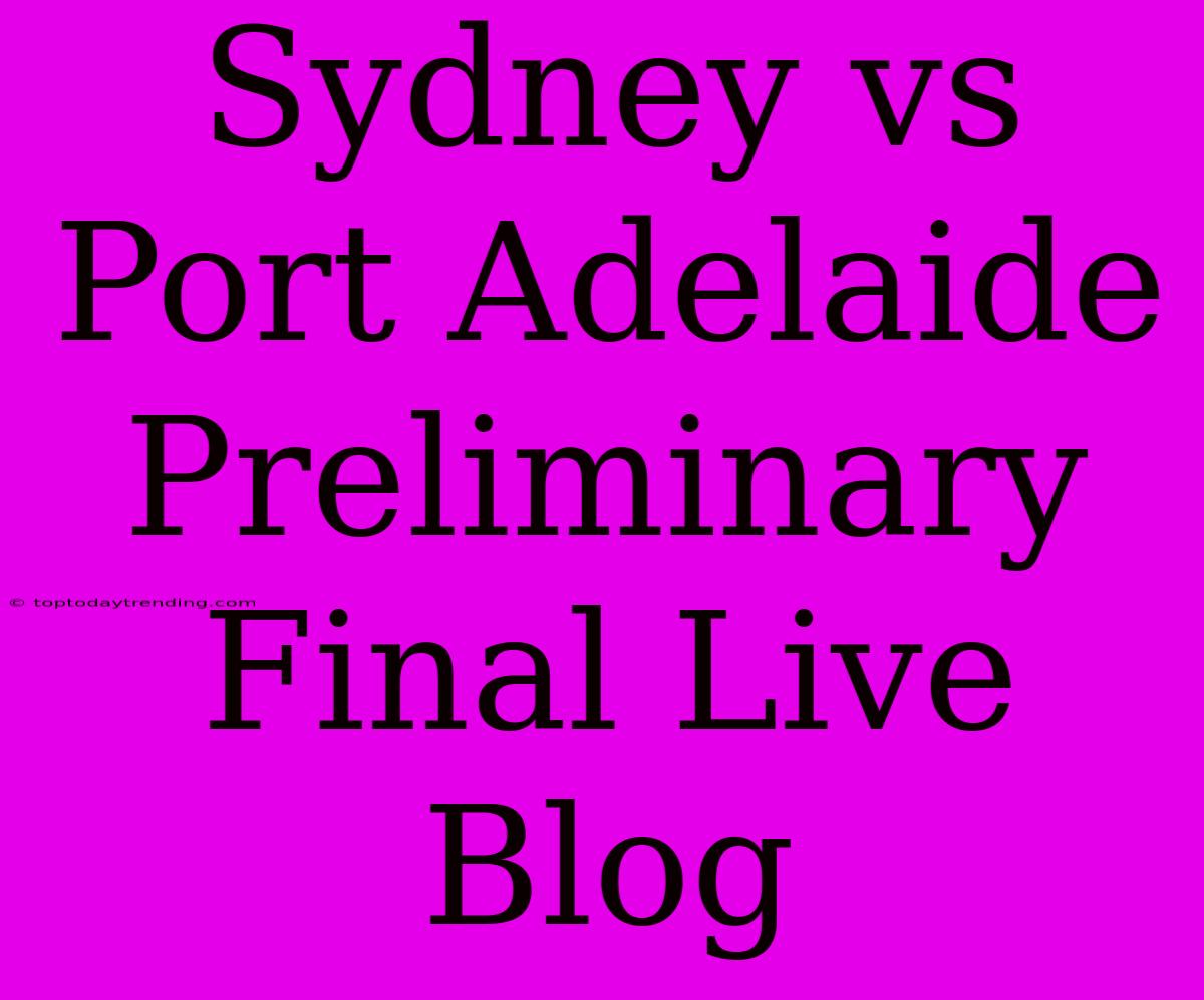 Sydney Vs Port Adelaide Preliminary Final Live Blog