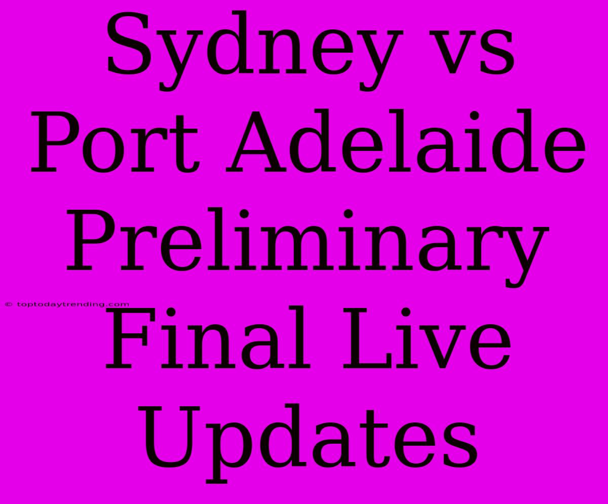 Sydney Vs Port Adelaide Preliminary Final Live Updates