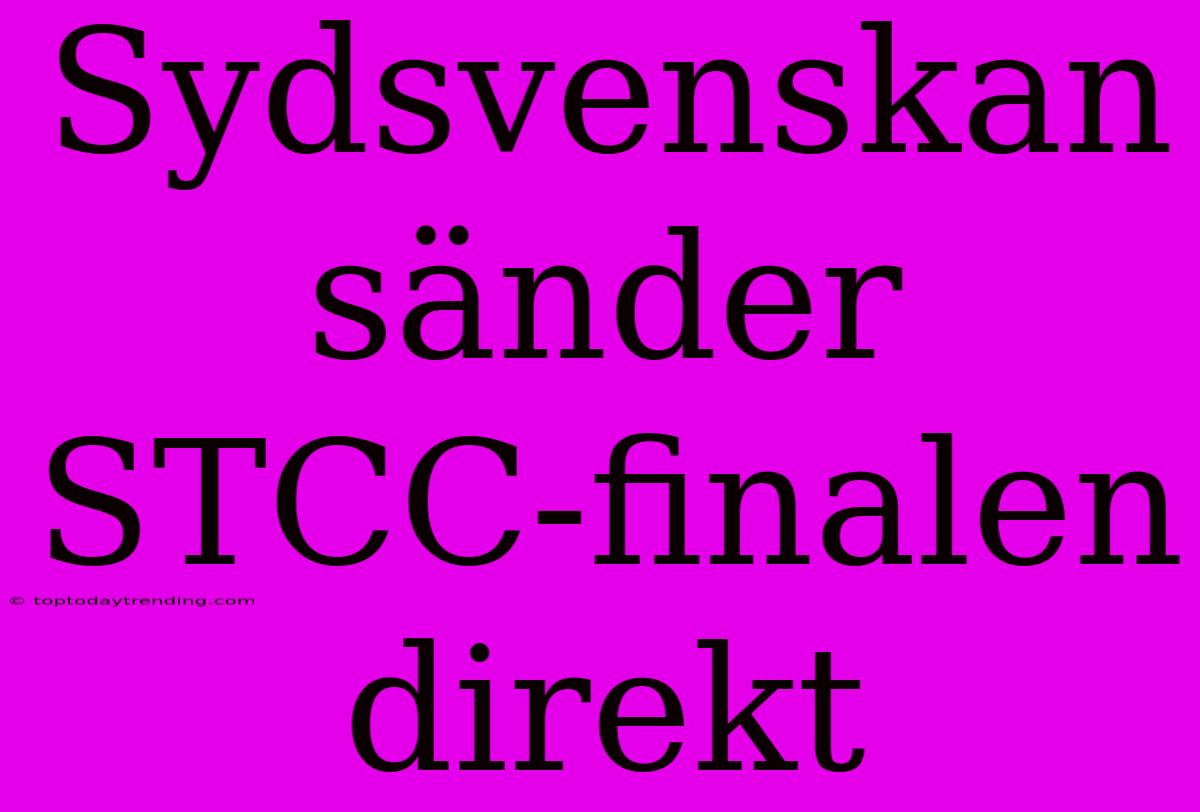 Sydsvenskan Sänder STCC-finalen Direkt