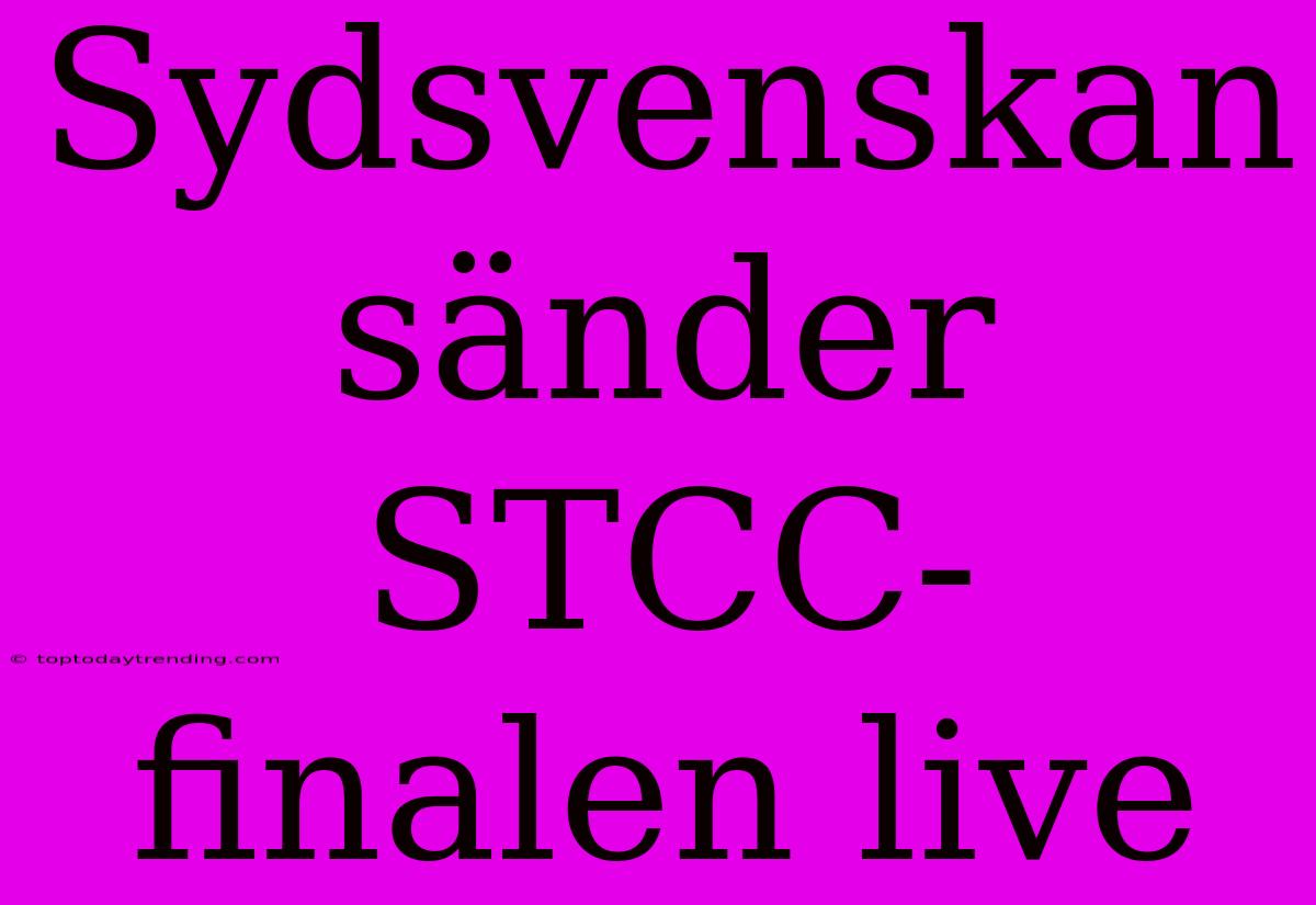 Sydsvenskan Sänder STCC-finalen Live