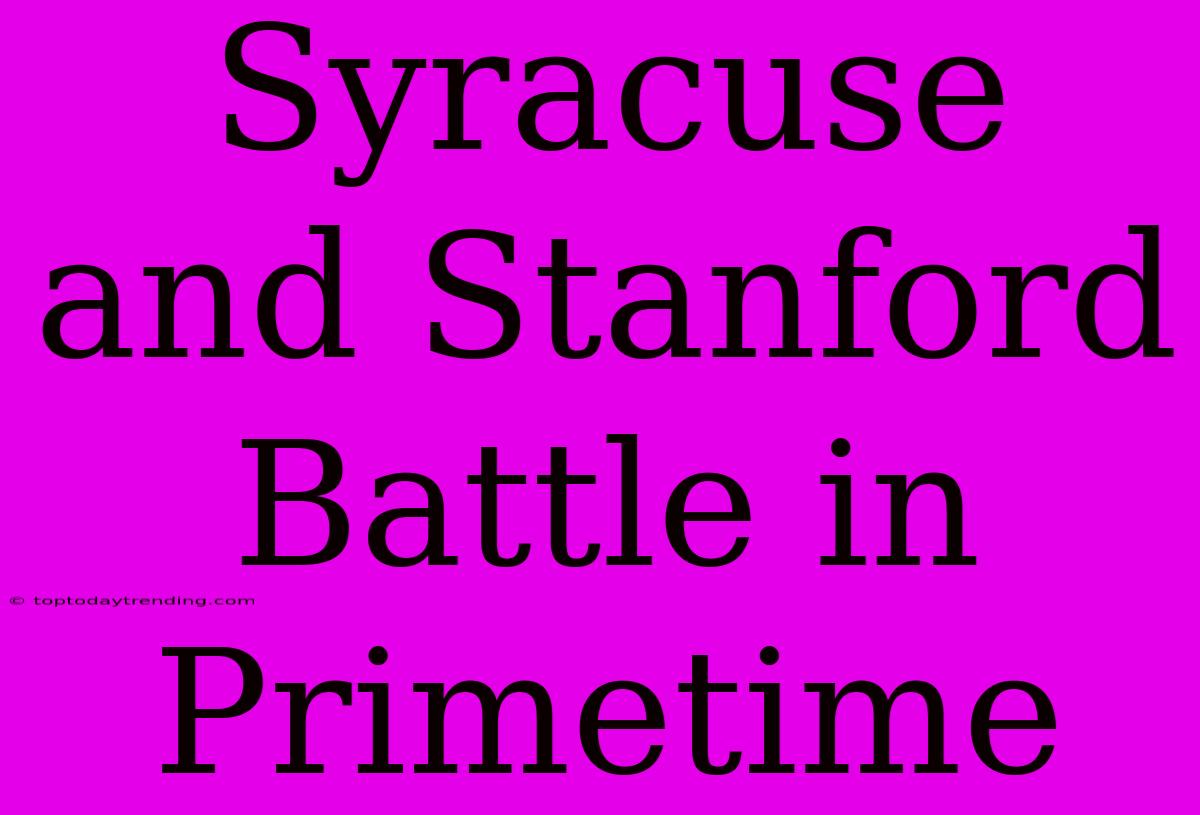 Syracuse And Stanford Battle In Primetime