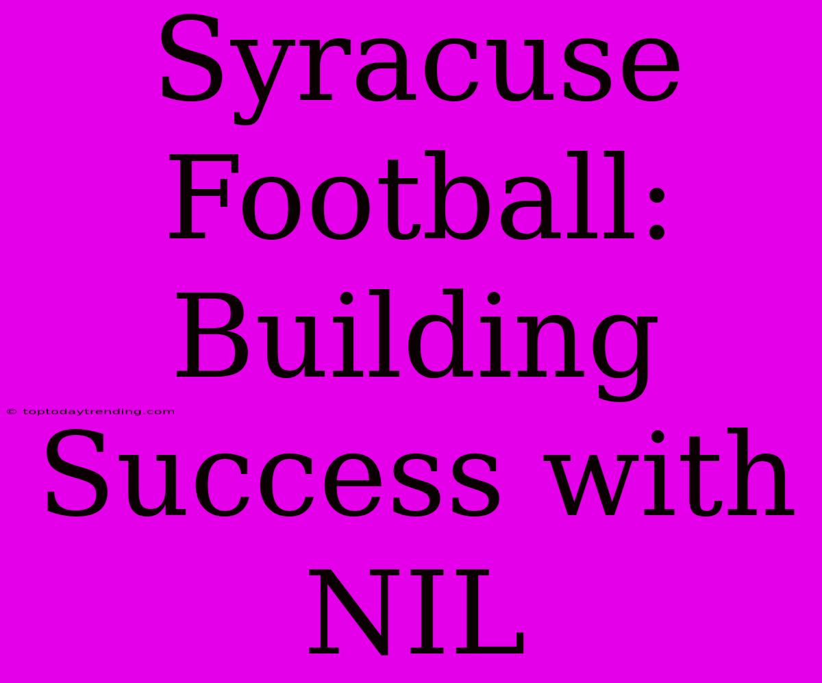 Syracuse Football: Building Success With NIL