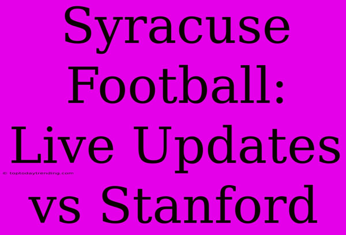 Syracuse Football: Live Updates Vs Stanford