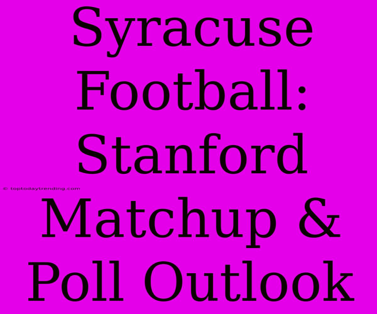 Syracuse Football: Stanford Matchup & Poll Outlook