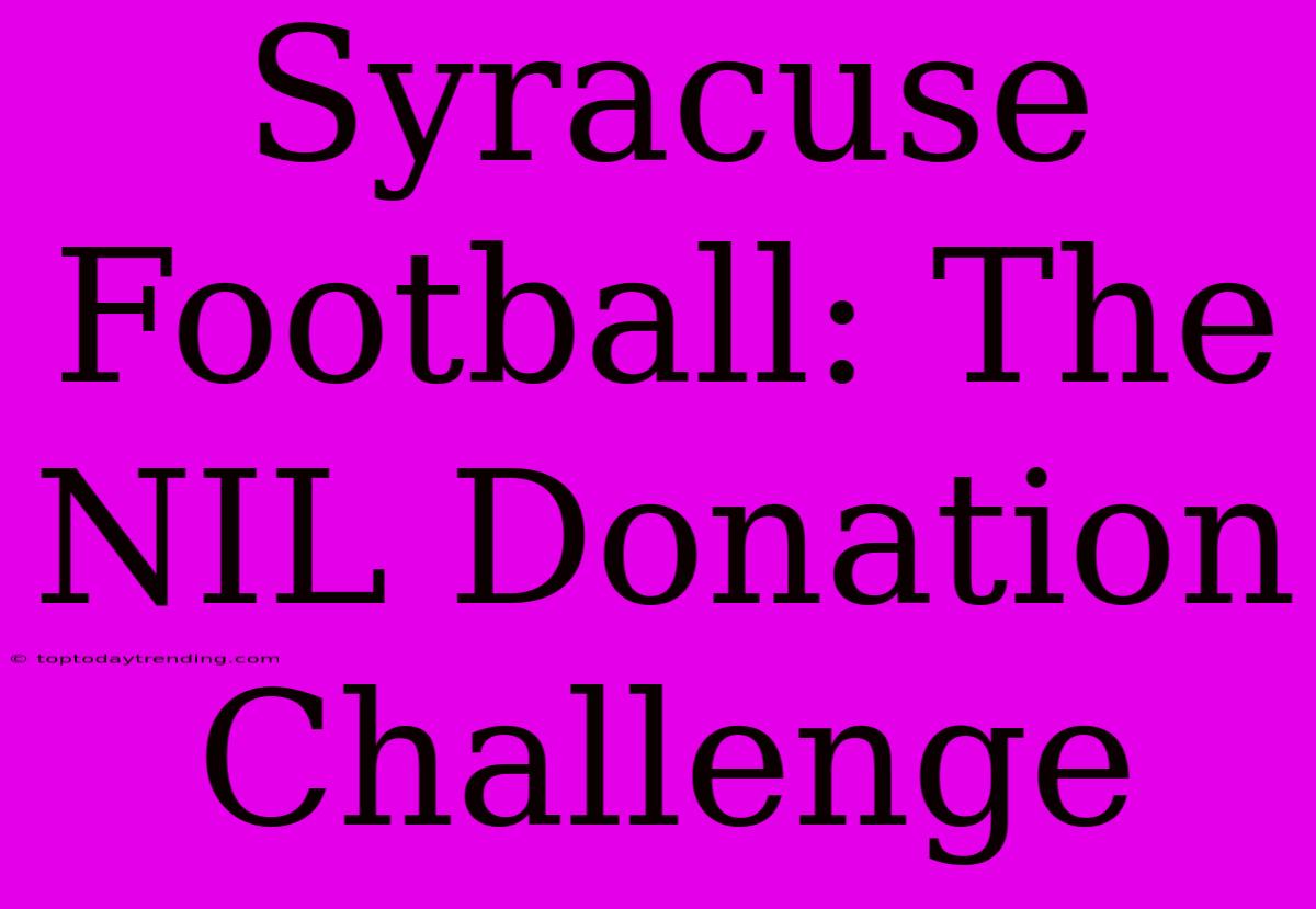 Syracuse Football: The NIL Donation Challenge