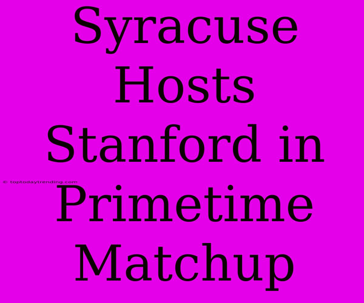 Syracuse Hosts Stanford In Primetime Matchup