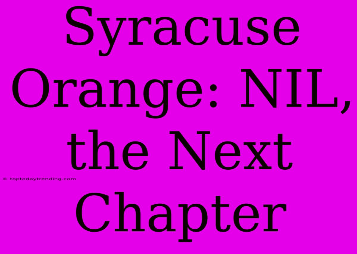 Syracuse Orange: NIL, The Next Chapter