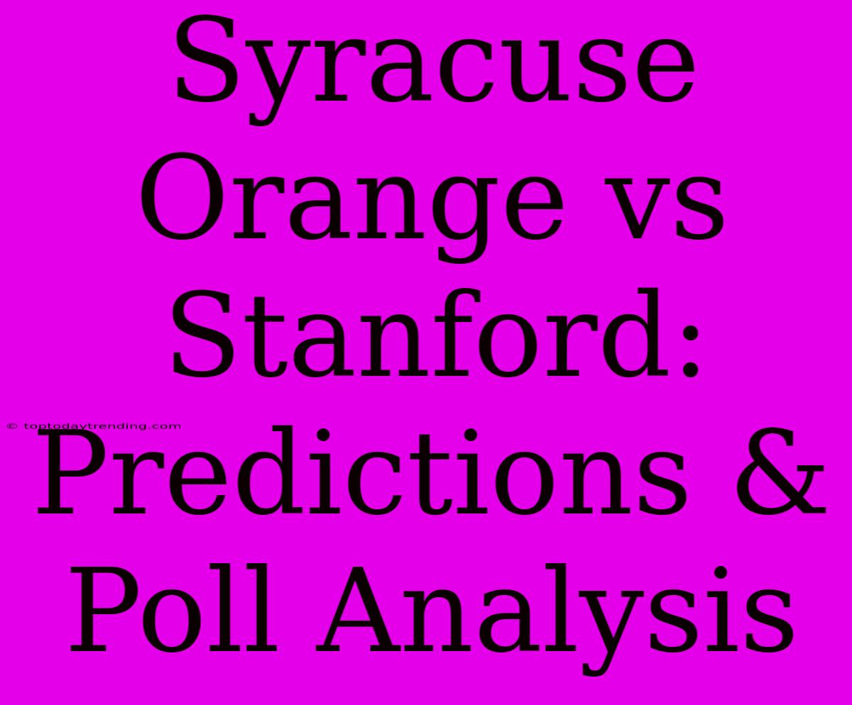 Syracuse Orange Vs Stanford: Predictions & Poll Analysis