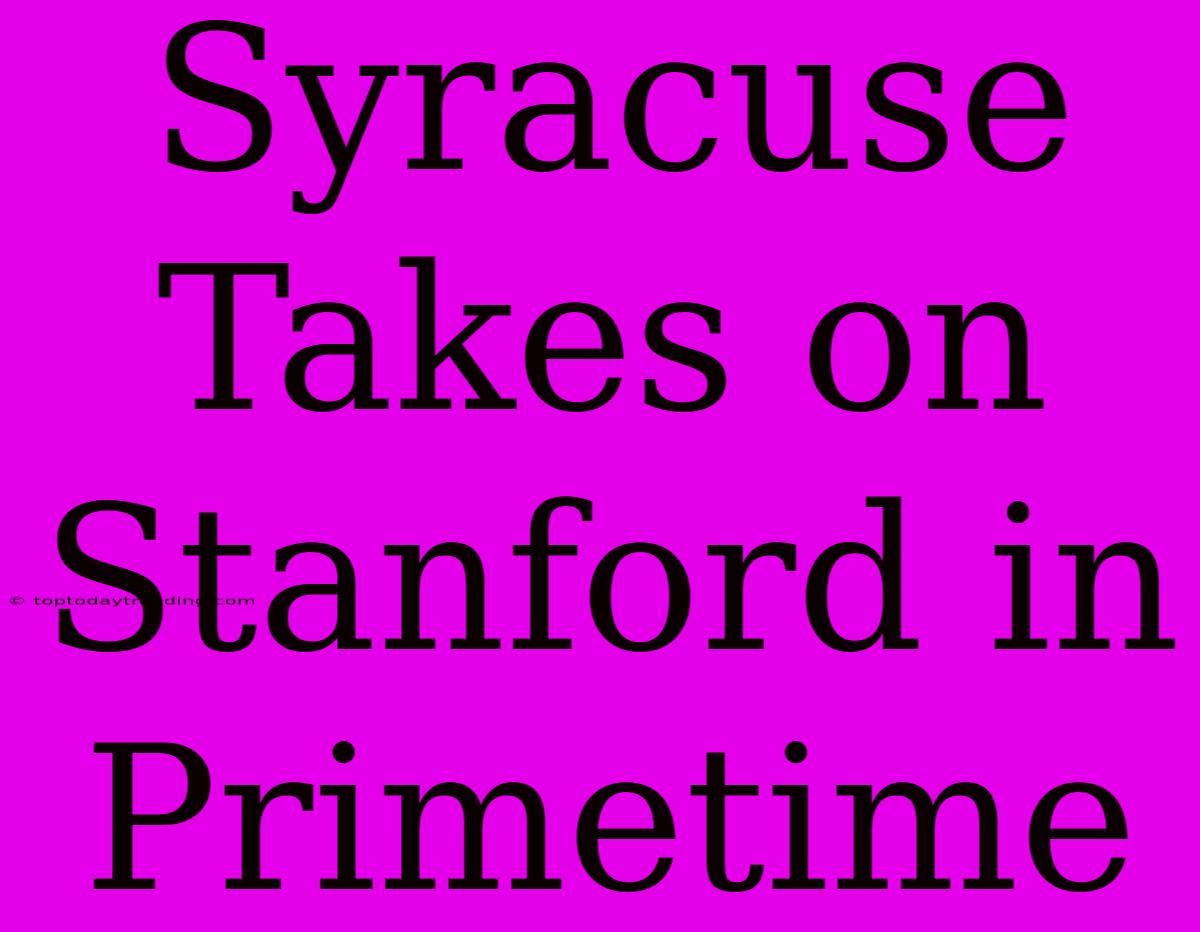 Syracuse Takes On Stanford In Primetime