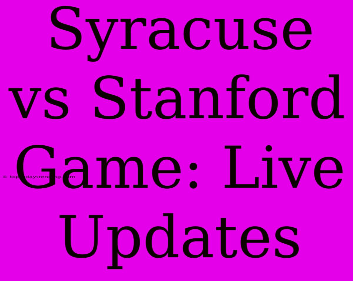 Syracuse Vs Stanford Game: Live Updates