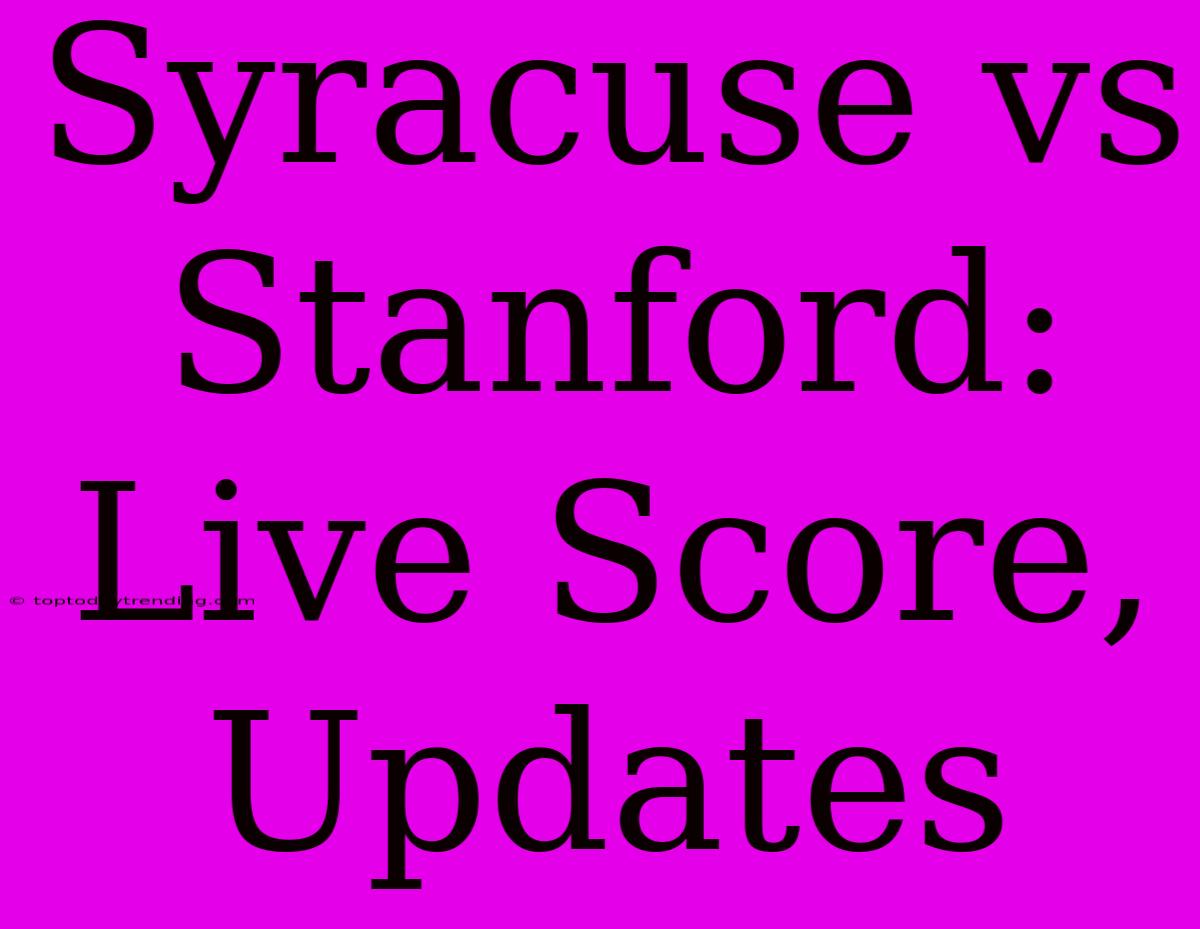 Syracuse Vs Stanford: Live Score, Updates