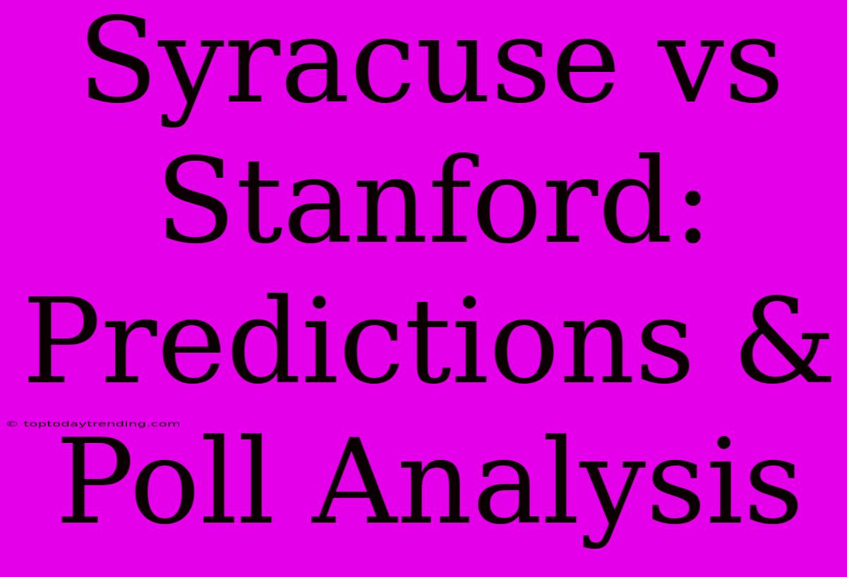 Syracuse Vs Stanford: Predictions & Poll Analysis