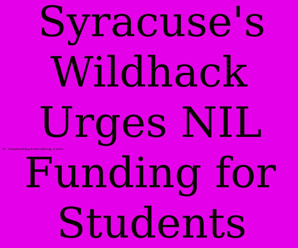 Syracuse's Wildhack Urges NIL Funding For Students