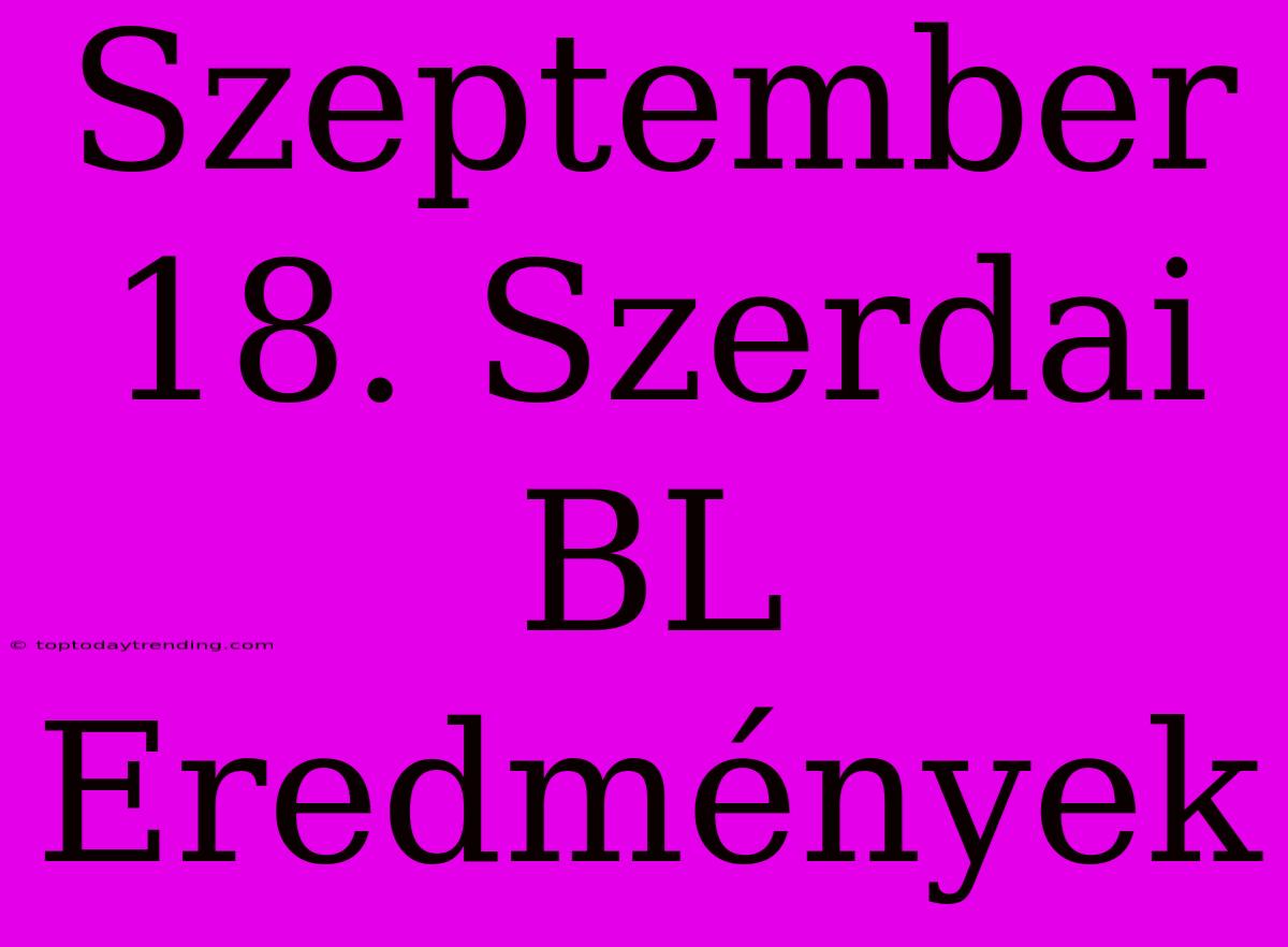 Szeptember 18. Szerdai BL Eredmények