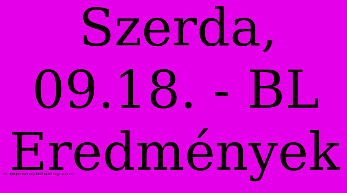 Szerda, 09.18. - BL Eredmények