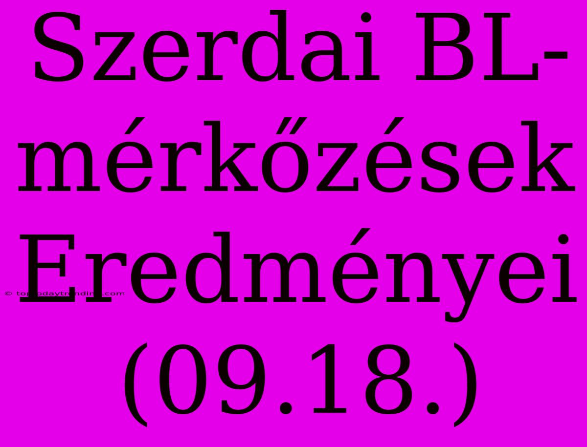 Szerdai BL-mérkőzések Eredményei (09.18.)