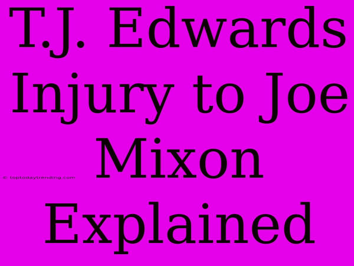 T.J. Edwards Injury To Joe Mixon Explained