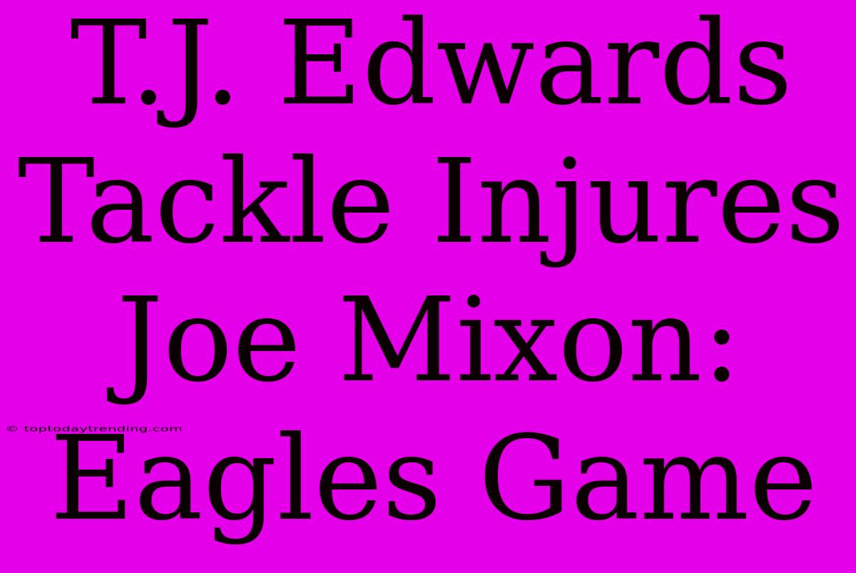 T.J. Edwards Tackle Injures Joe Mixon: Eagles Game