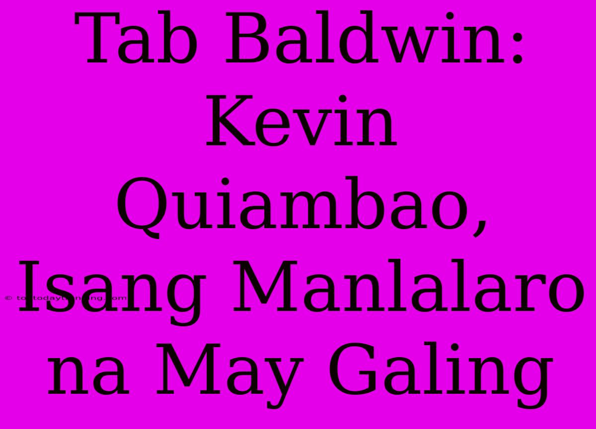 Tab Baldwin: Kevin Quiambao, Isang Manlalaro Na May Galing