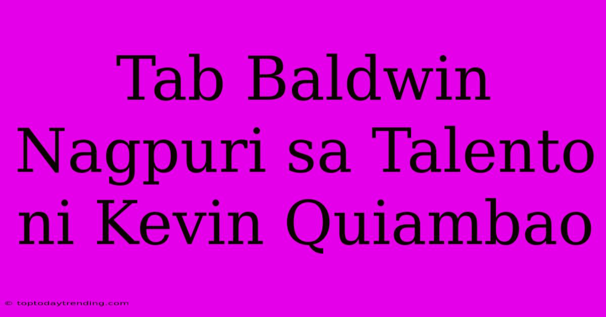 Tab Baldwin Nagpuri Sa Talento Ni Kevin Quiambao