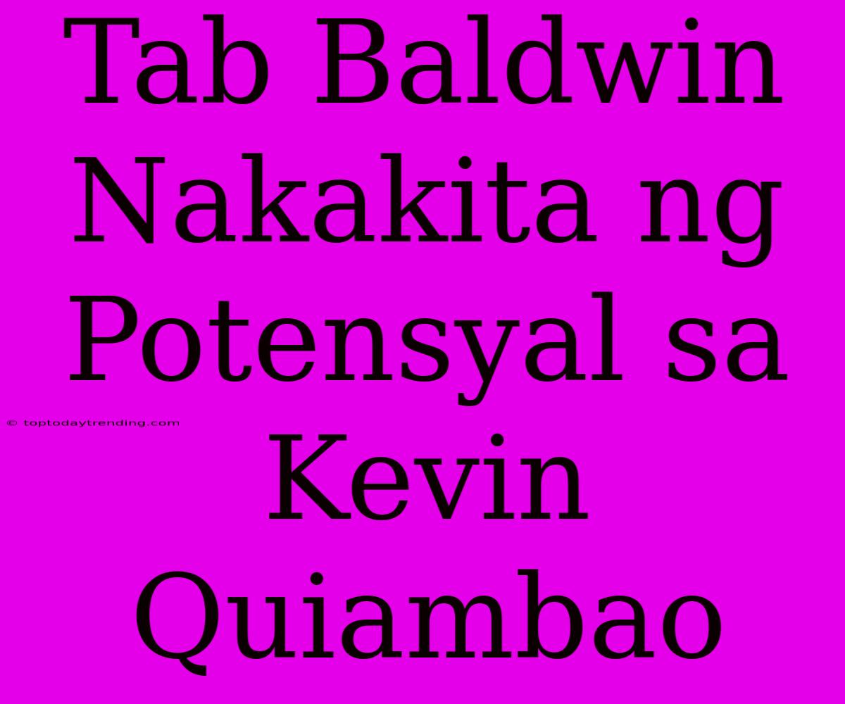 Tab Baldwin Nakakita Ng Potensyal Sa Kevin Quiambao