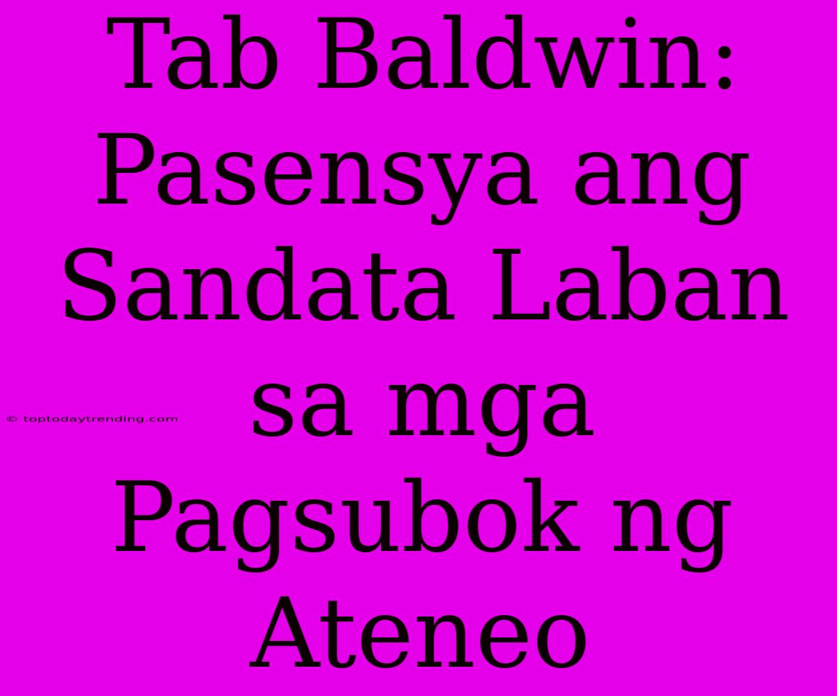 Tab Baldwin: Pasensya Ang Sandata Laban Sa Mga Pagsubok Ng Ateneo