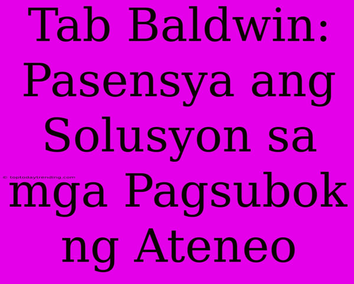 Tab Baldwin: Pasensya Ang Solusyon Sa Mga Pagsubok Ng Ateneo