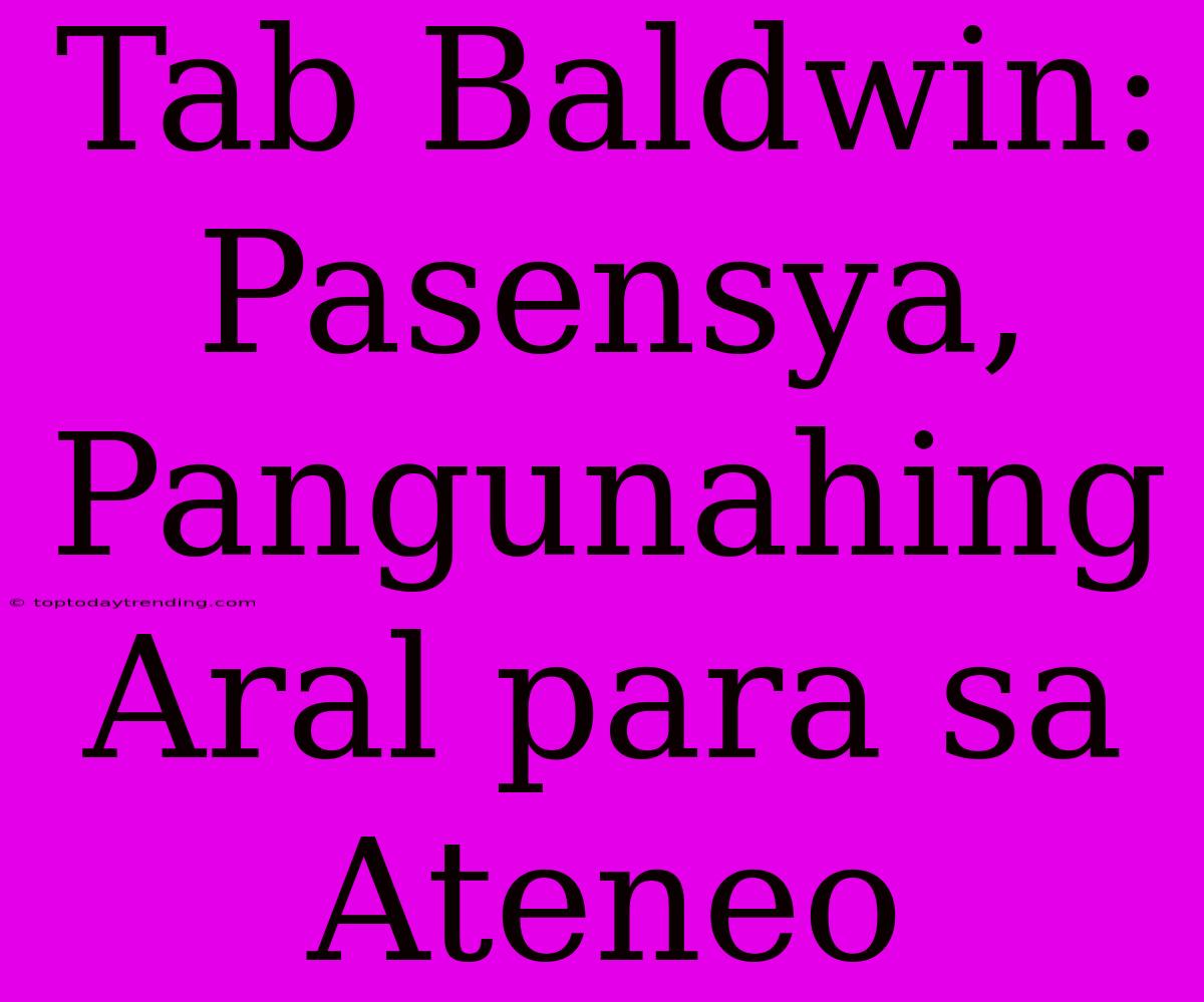 Tab Baldwin: Pasensya, Pangunahing Aral Para Sa Ateneo