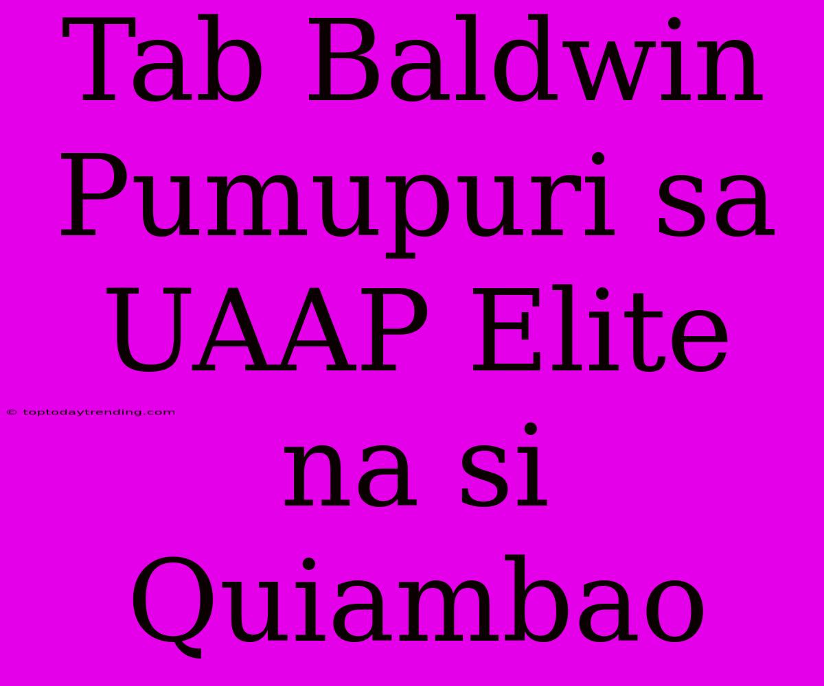 Tab Baldwin Pumupuri Sa UAAP Elite Na Si Quiambao