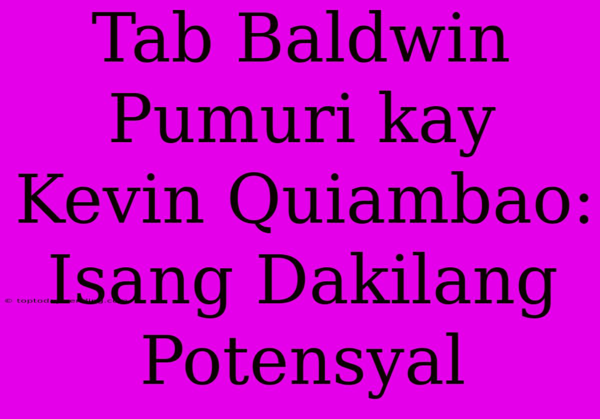 Tab Baldwin Pumuri Kay Kevin Quiambao: Isang Dakilang Potensyal