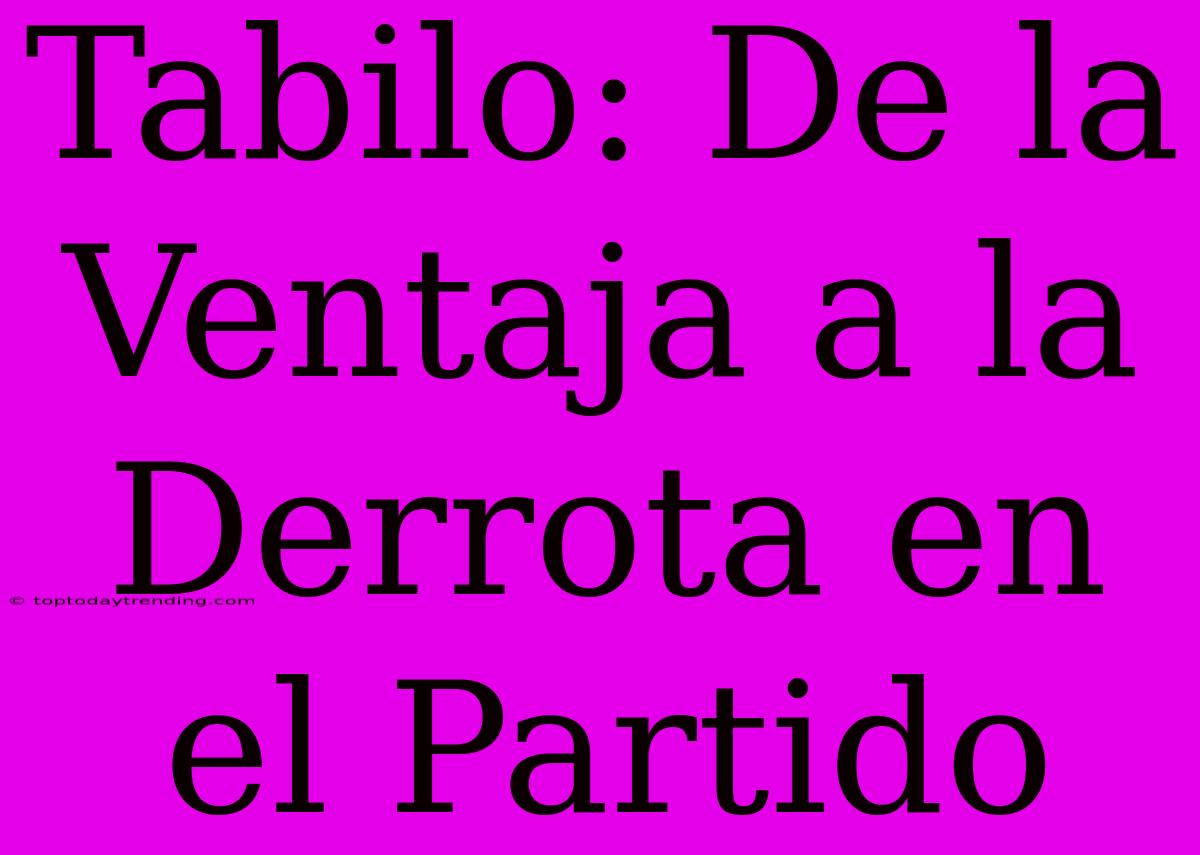 Tabilo: De La Ventaja A La Derrota En El Partido