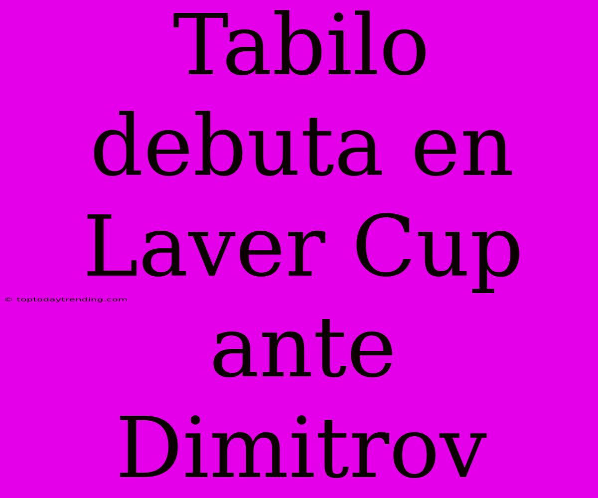 Tabilo Debuta En Laver Cup Ante Dimitrov