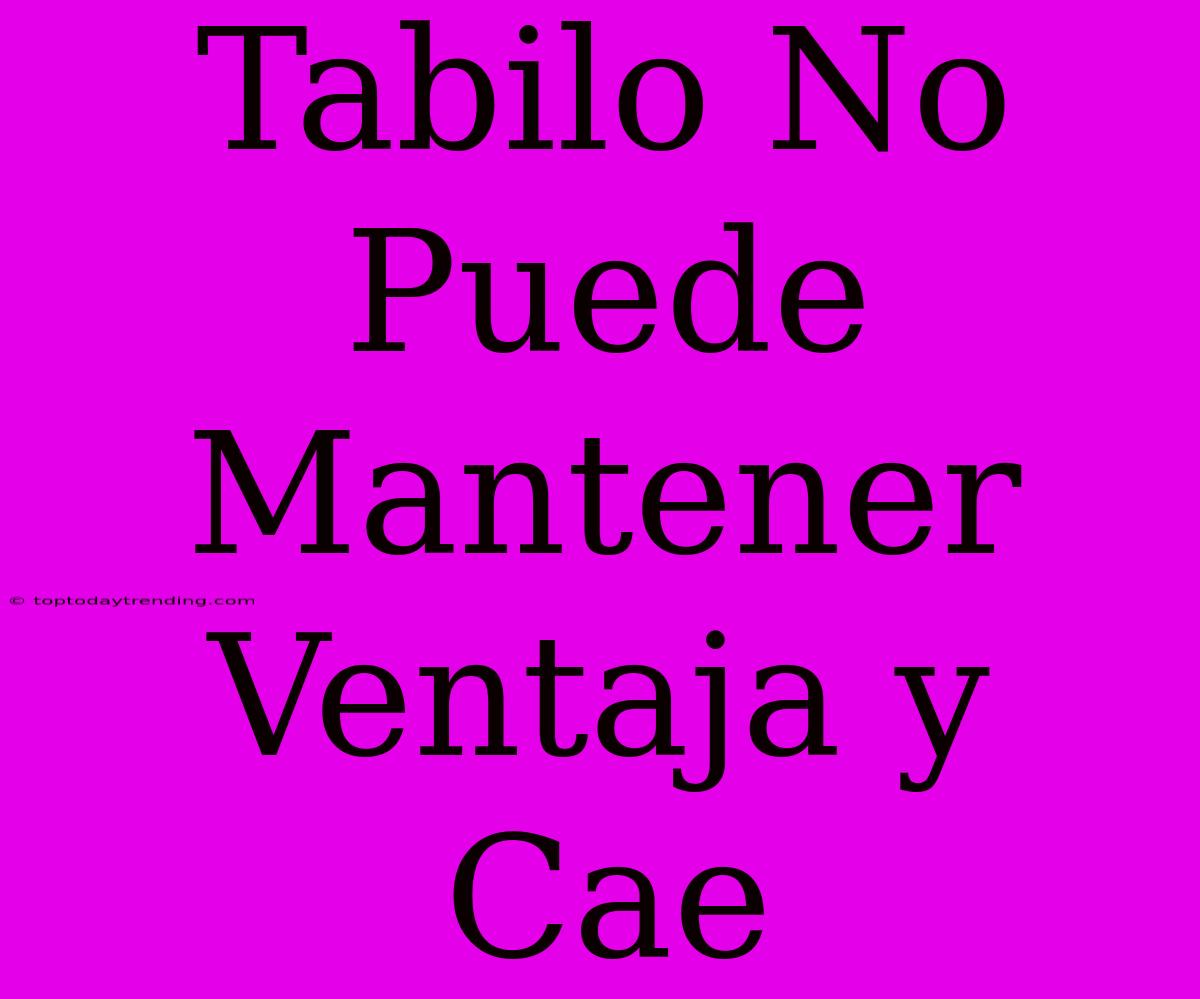 Tabilo No Puede Mantener Ventaja Y Cae